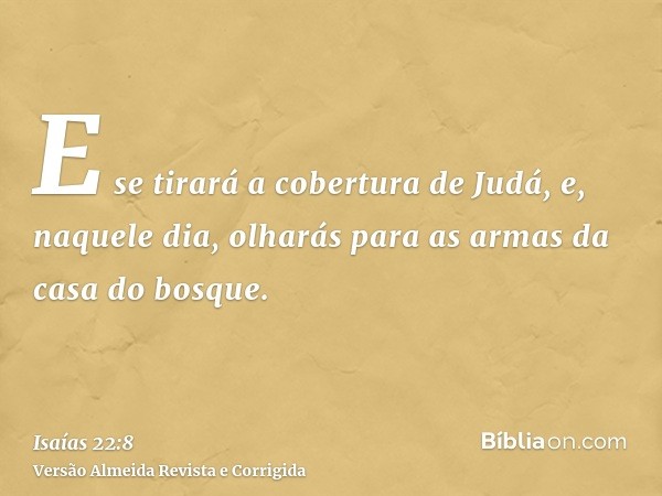 E se tirará a cobertura de Judá, e, naquele dia, olharás para as armas da casa do bosque.