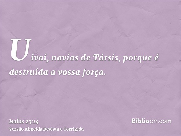 Uivai, navios de Társis, porque é destruída a vossa força.