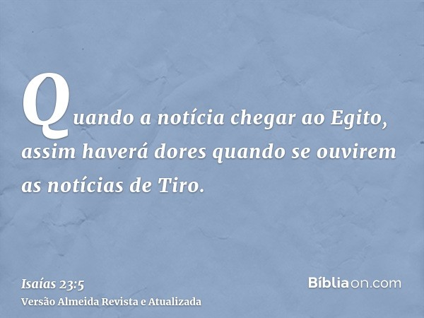 Quando a notícia chegar ao Egito, assim haverá dores quando se ouvirem as notícias de Tiro.