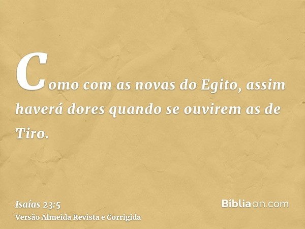 Como com as novas do Egito, assim haverá dores quando se ouvirem as de Tiro.