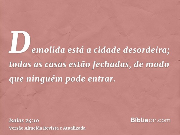 Demolida está a cidade desordeira; todas as casas estão fechadas, de modo que ninguém pode entrar.