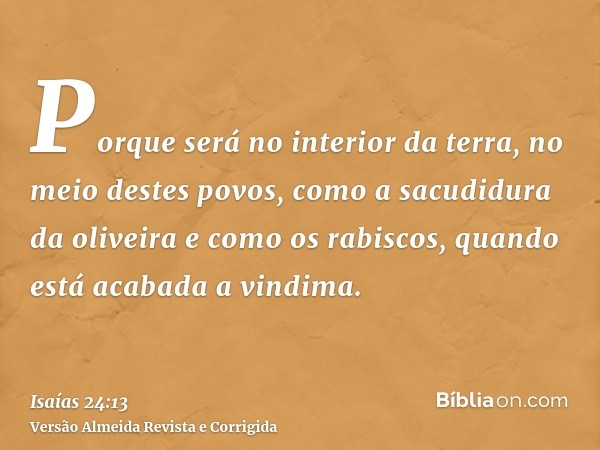 Porque será no interior da terra, no meio destes povos, como a sacudidura da oliveira e como os rabiscos, quando está acabada a vindima.