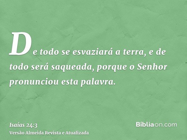 De todo se esvaziará a terra, e de todo será saqueada, porque o Senhor pronunciou esta palavra.