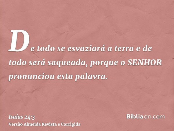 De todo se esvaziará a terra e de todo será saqueada, porque o SENHOR pronunciou esta palavra.