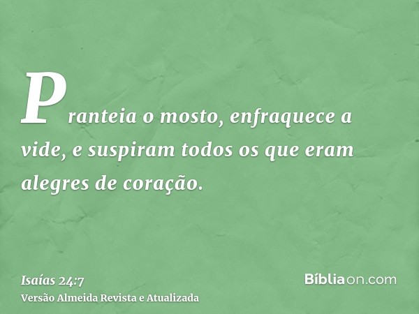 Pranteia o mosto, enfraquece a vide, e suspiram todos os que eram alegres de coração.