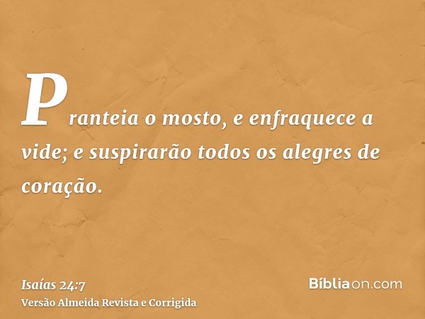 Pranteia o mosto, e enfraquece a vide; e suspirarão todos os alegres de coração.