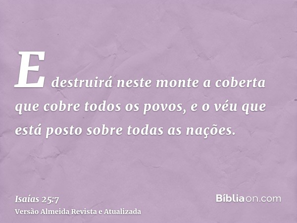 E destruirá neste monte a coberta que cobre todos os povos, e o véu que está posto sobre todas as nações.