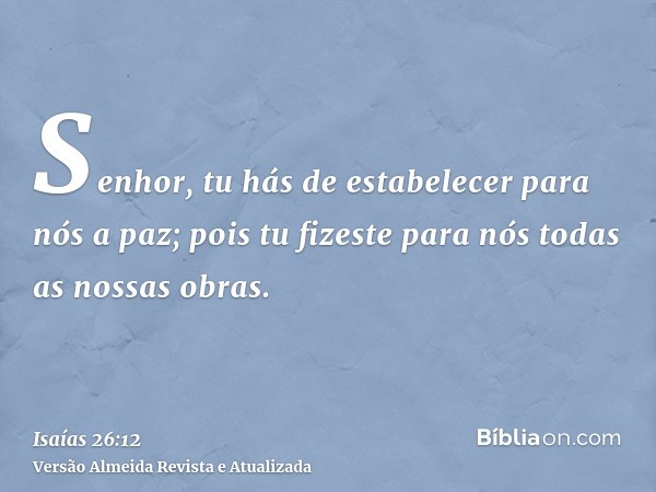 Senhor, tu hás de estabelecer para nós a paz; pois tu fizeste para nós todas as nossas obras.