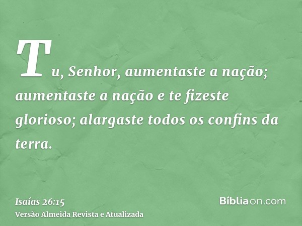 Tu, Senhor, aumentaste a nação; aumentaste a nação e te fizeste glorioso; alargaste todos os confins da terra.