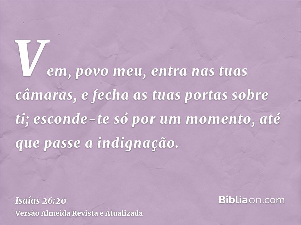 Vem, povo meu, entra nas tuas câmaras, e fecha as tuas portas sobre ti; esconde-te só por um momento, até que passe a indignação.