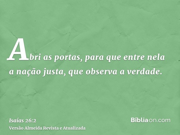 Abri as portas, para que entre nela a nação justa, que observa a verdade.