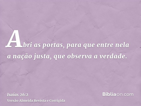 Abri as portas, para que entre nela a nação justa, que observa a verdade.