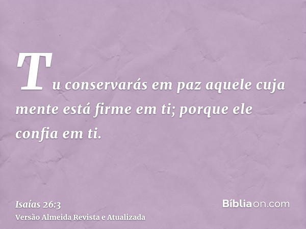 Tu conservarás em paz aquele cuja mente está firme em ti; porque ele confia em ti.