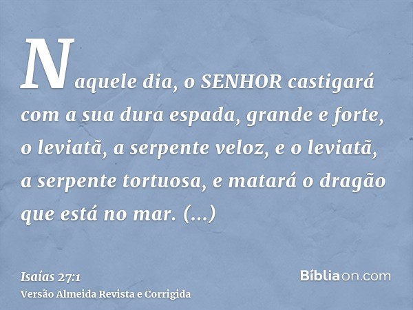 Naquele dia, o SENHOR castigará com a sua dura espada, grande e forte, o leviatã, a serpente veloz, e o leviatã, a serpente tortuosa, e matará o dragão que está