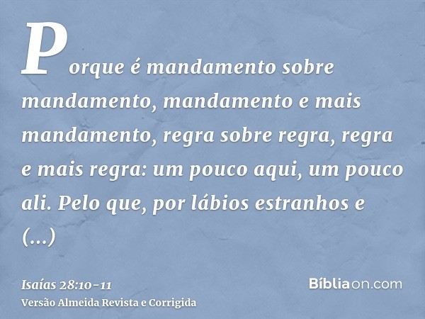 Porque é mandamento sobre mandamento, mandamento e mais mandamento, regra sobre regra, regra e mais regra: um pouco aqui, um pouco ali.Pelo que, por lábios estr