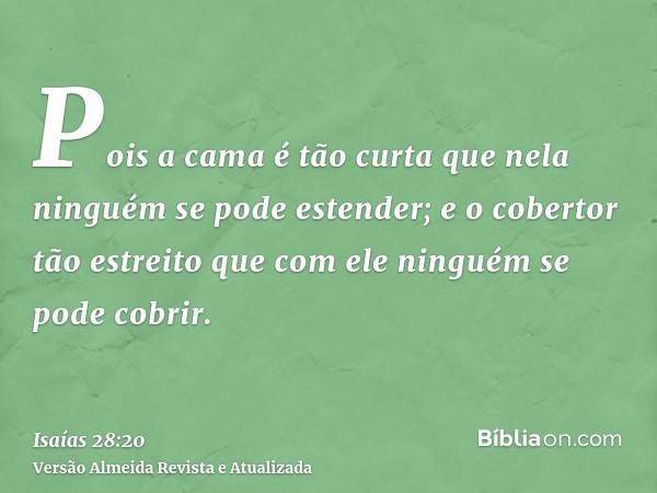 Pois a cama é tão curta que nela ninguém se pode estender; e o cobertor tão estreito que com ele ninguém se pode cobrir.