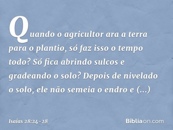 Quando o agricultor ara a terra
para o plantio, só faz isso o tempo todo?
Só fica abrindo sulcos
e gradeando o solo? Depois de nivelado o solo,
ele não semeia o