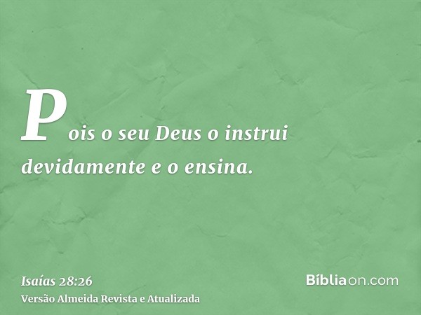 Pois o seu Deus o instrui devidamente e o ensina.