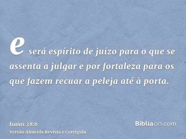 e será espírito de juízo para o que se assenta a julgar e por fortaleza para os que fazem recuar a peleja até à porta.