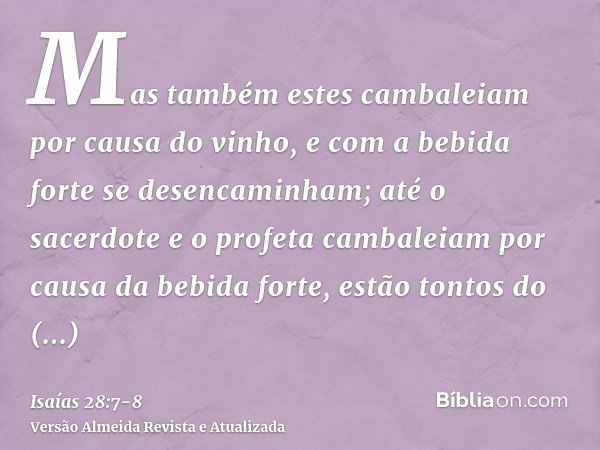 Mas também estes cambaleiam por causa do vinho, e com a bebida forte se desencaminham; até o sacerdote e o profeta cambaleiam por causa da bebida forte, estão t