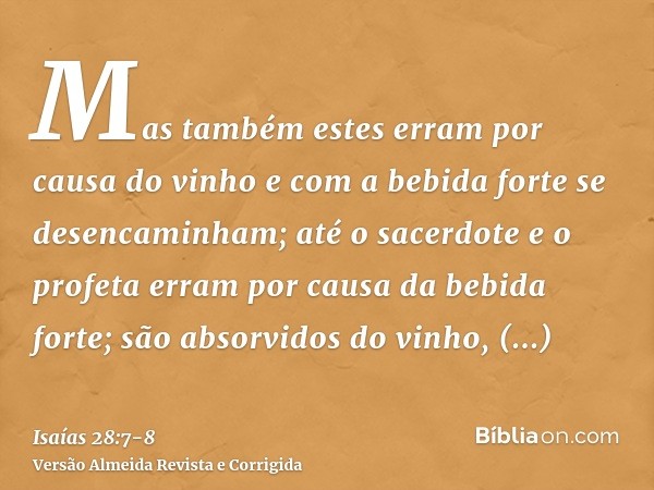 Mas também estes erram por causa do vinho e com a bebida forte se desencaminham; até o sacerdote e o profeta erram por causa da bebida forte; são absorvidos do 