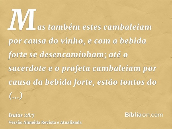 Mas também estes cambaleiam por causa do vinho, e com a bebida forte se desencaminham; até o sacerdote e o profeta cambaleiam por causa da bebida forte, estão t