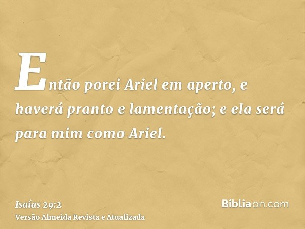 Então porei Ariel em aperto, e haverá pranto e lamentação; e ela será para mim como Ariel.