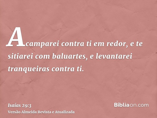 Acamparei contra ti em redor, e te sitiarei com baluartes, e levantarei tranqueiras contra ti.