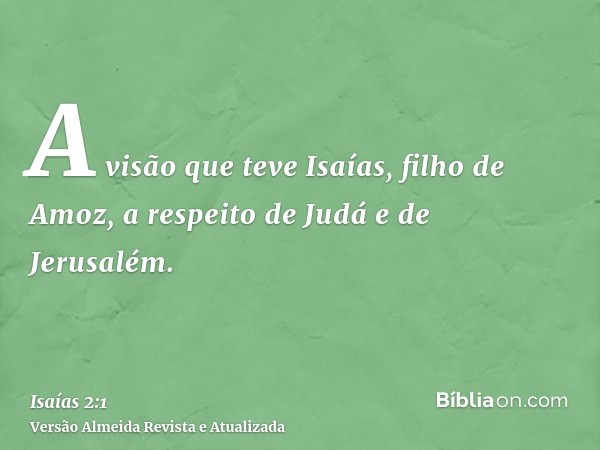 A visão que teve Isaías, filho de Amoz, a respeito de Judá e de Jerusalém.