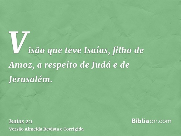 Visão que teve Isaías, filho de Amoz, a respeito de Judá e de Jerusalém.