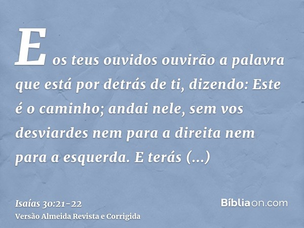 E os teus ouvidos ouvirão a palavra que está por detrás de ti, dizendo: Este é o caminho; andai nele, sem vos desviardes nem para a direita nem para a esquerda.