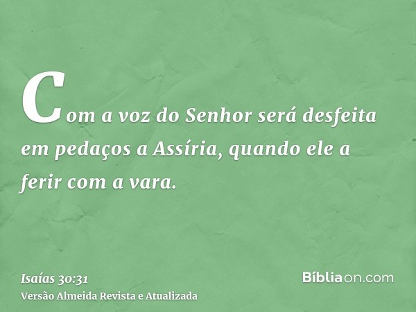 Com a voz do Senhor será desfeita em pedaços a Assíria, quando ele a ferir com a vara.