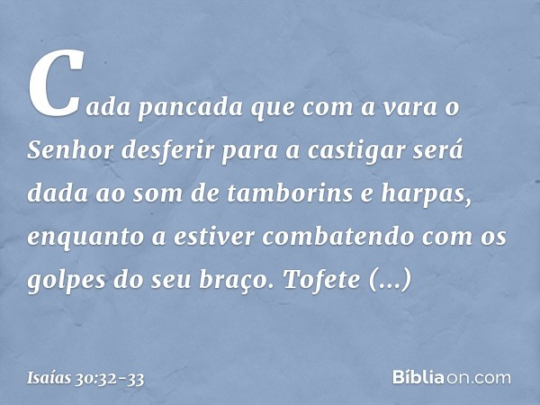 Cada pancada que com a vara
o Senhor desferir para a castigar
será dada ao som de tamborins e harpas,
enquanto a estiver combatendo
com os golpes do seu braço. 