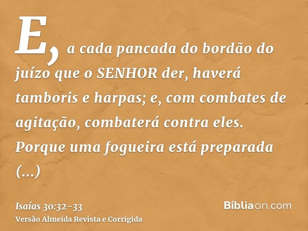 E, a cada pancada do bordão do juízo que o SENHOR der, haverá tamboris e harpas; e, com combates de agitação, combaterá contra eles.Porque uma fogueira está pre