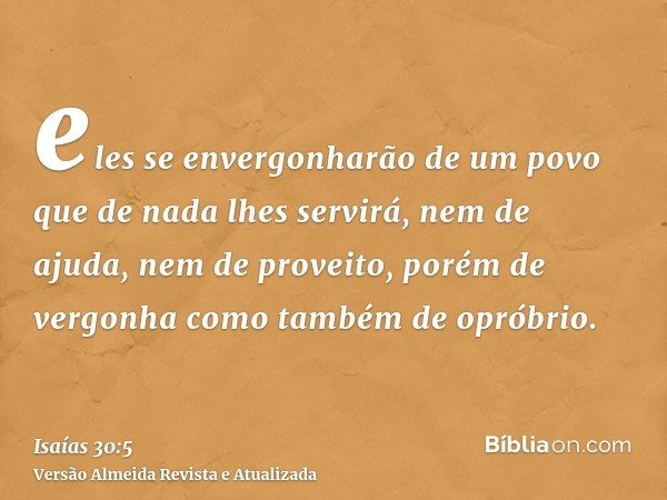 eles se envergonharão de um povo que de nada lhes servirá, nem de ajuda, nem de proveito, porém de vergonha como também de opróbrio.