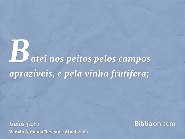 Batei nos peitos pelos campos aprazíveis, e pela vinha frutífera;