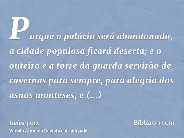 Porque o palácio será abandonado, a cidade populosa ficará deserta; e o outeiro e a torre da guarda servirão de cavernas para sempre, para alegria dos asnos mon