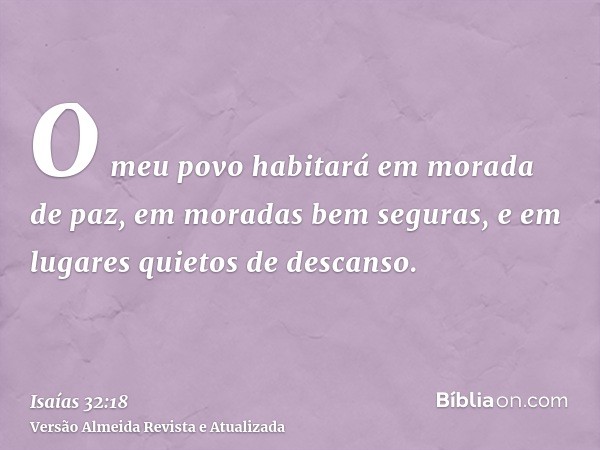 O meu povo habitará em morada de paz, em moradas bem seguras, e em lugares quietos de descanso.