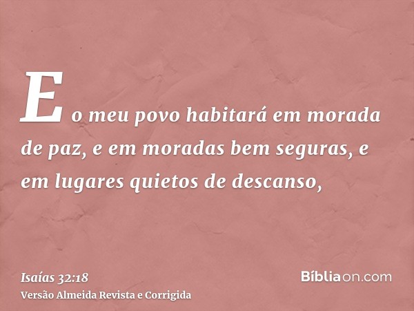 E o meu povo habitará em morada de paz, e em moradas bem seguras, e em lugares quietos de descanso,