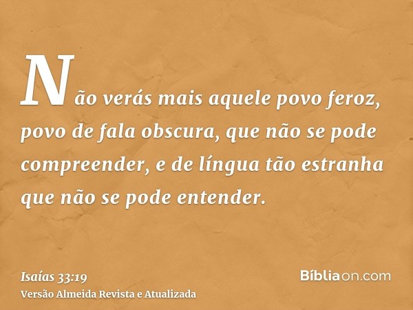 Não verás mais aquele povo feroz, povo de fala obscura, que não se pode compreender, e de língua tão estranha que não se pode entender.