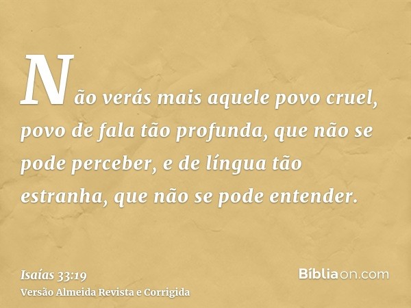 Não verás mais aquele povo cruel, povo de fala tão profunda, que não se pode perceber, e de língua tão estranha, que não se pode entender.