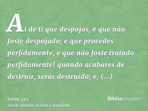 Ai de ti que despojas, e que não foste despojado; e que procedes perfidamente, e que não foste tratado perfidamente! quando acabares de destruir, serás destruíd