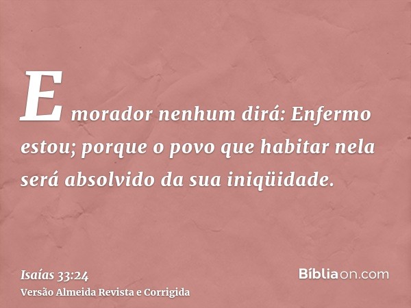 E morador nenhum dirá: Enfermo estou; porque o povo que habitar nela será absolvido da sua iniqüidade.