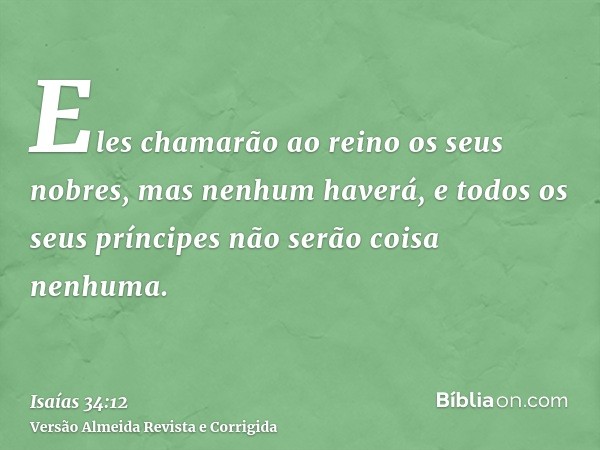 Eles chamarão ao reino os seus nobres, mas nenhum haverá, e todos os seus príncipes não serão coisa nenhuma.