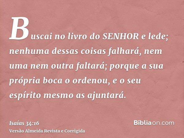 Buscai no livro do SENHOR e lede; nenhuma dessas coisas falhará, nem uma nem outra faltará; porque a sua própria boca o ordenou, e o seu espírito mesmo as ajunt