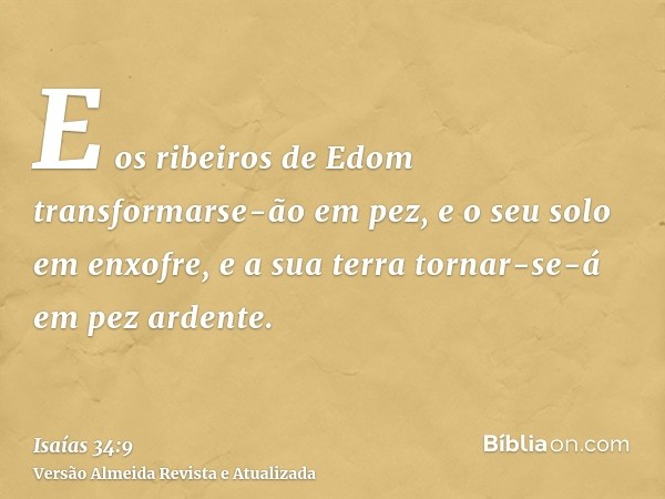 E os ribeiros de Edom transformarse-ão em pez, e o seu solo em enxofre, e a sua terra tornar-se-á em pez ardente.