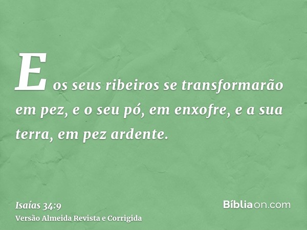 E os seus ribeiros se transformarão em pez, e o seu pó, em enxofre, e a sua terra, em pez ardente.