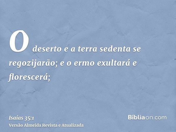 O deserto e a terra sedenta se regozijarão; e o ermo exultará e florescerá;