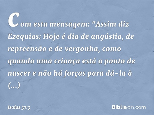 com esta mensagem: "Assim diz Ezequias: Hoje é dia de angústia, de repreensão e de vergonha, como quando uma criança está a ponto de nascer e não há forças para