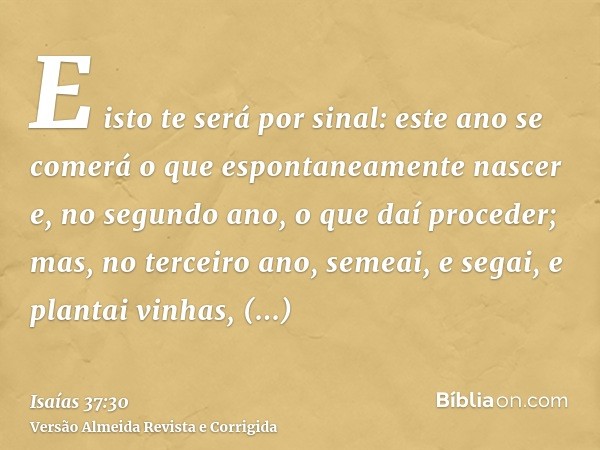 E isto te será por sinal: este ano se comerá o que espontaneamente nascer e, no segundo ano, o que daí proceder; mas, no terceiro ano, semeai, e segai, e planta